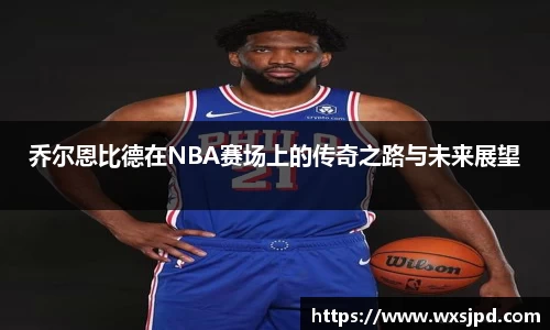 乔尔恩比德在NBA赛场上的传奇之路与未来展望
